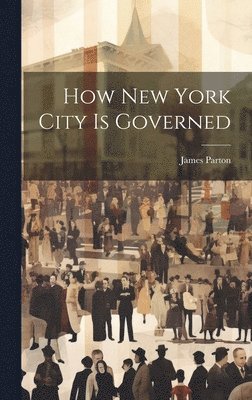 James Parton - How New York City is Governed, Inbunden