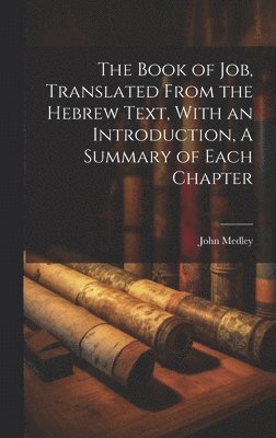 John Medley - Book of Job, Translated From the Hebrew Text, With an Introduction, A Summary of Each Chapter, Inbunden. Tillgänglighet: Lägg i varukorg