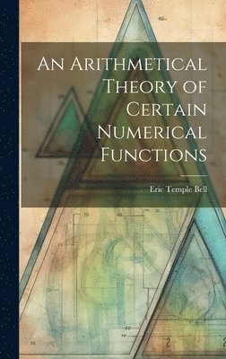Eric Temple Bell - Arithmetical Theory of Certain Numerical Functions, Inbunden. Tillgänglighet: Lägg i varukorg