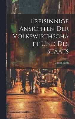 Georg Hirth - Freisinnige Ansichten der Volkswirthschaft und des Staats, Inbunden. Tillgänglighet: Lägg i varukorg