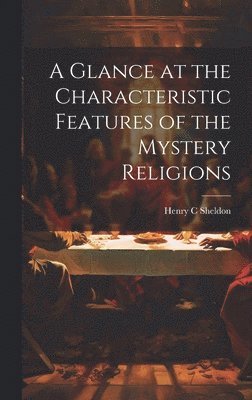 Henry C Sheldon - Glance at the Characteristic Features of the Mystery Religions, Inbunden. Tillgänglighet: Lägg i varukorg