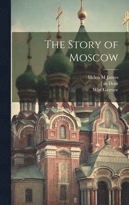 Wirt Gerrare, Helen M James, J M Dent - Story of Moscow, Inbunden