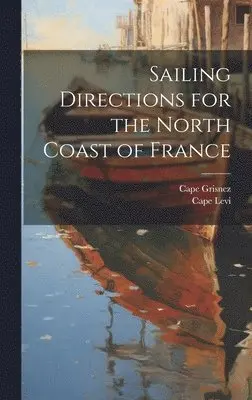 Cape Grisnez, Cape Levi - Sailing Directions for the North Coast of France, Inbunden. Tillgänglighet: Lägg i varukorg