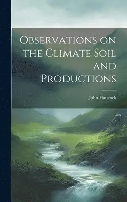John Hancock - Observations on the Climate Soil and Productions, Inbunden. Tillgänglighet: Lägg i varukorg