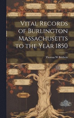 Thomas W Baldwin - Vital Records of Burlington Massachusetts to the Year 1850, Inbunden. Tillgänglighet: Lägg i varukorg