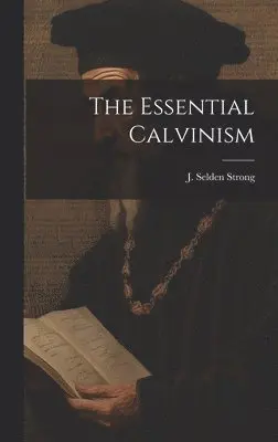 J Selden Strong - Essential Calvinism, Inbunden. Tillgänglighet: Lägg i varukorg