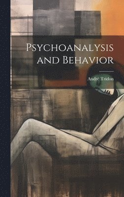 André Tridon - Psychoanalysis and Behavior, Inbunden