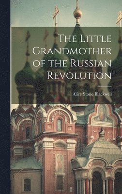 Alice Stone Blackwell - Little Grandmother of the Russian Revolution, Inbunden