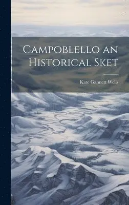 Kate Gannett Wells - Campoblello an Historical Sket, Inbunden. Tillgänglighet: Lägg i varukorg