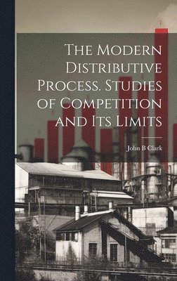 John B Clark - Modern Distributive Process. Studies of Competition and its Limits, Inbunden. Tillgänglighet: Lägg i varukorg
