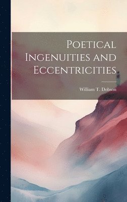 William T Dobson - Poetical Ingenuities and Eccentricities, Inbunden. Tillgänglighet: Lägg i varukorg