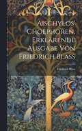 Aischylos' Choephoren. Erkl�rende Ausgabe von Friedrich Blass
