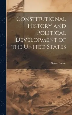 Simon Sterne - Constitutional History and Political Development of the United States, Inbunden. Tillgänglighet: Lägg i varukorg