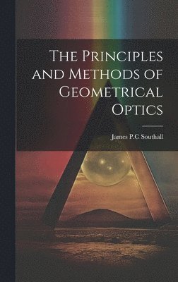 James Powell Cocke Southall - Principles and Methods of Geometrical Optics, Inbunden. Tillgänglighet: Lägg i varukorg