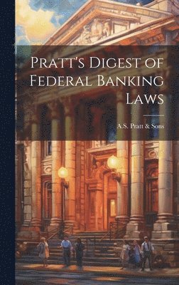 A S Pratt & Sons - Pratt's Digest of Federal Banking Laws, Inbunden