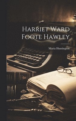 Maria Huntington - Harriet Ward Foote Hawley, Inbunden. Tillgänglighet: Lägg i varukorg