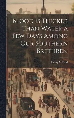 Henry M Field - Blood is Thicker Than Water a Few Days Among our Southern Brethren, Inbunden. Tillgänglighet: Lägg i varukorg