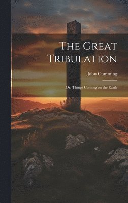 John Cumming - Great Tribulation; or, Things Coming on the Earth, Inbunden. Tillgänglighet: Lägg i varukorg
