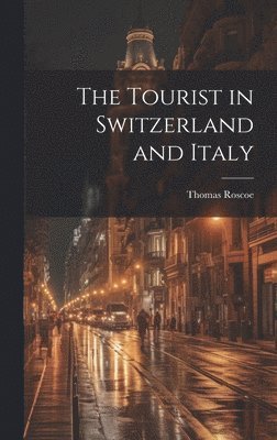 Thomas Roscoe - Tourist in Switzerland and Italy, Inbunden