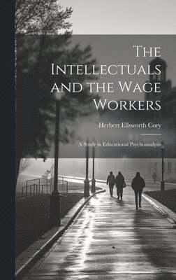Herbert Ellsworth Cory - Intellectuals and the Wage Workers, Inbunden. Tillgänglighet: Lägg i varukorg