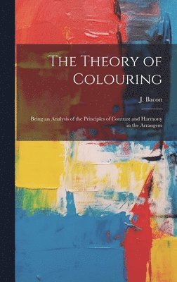 J Bacon - Theory of Colouring; Being an Analysis of the Principles of Contrast and Harmony in the Arrangem, Inbunden. Tillgänglighet: Lägg i varukorg