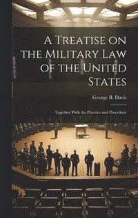 Treatise on the Military Law of the United States