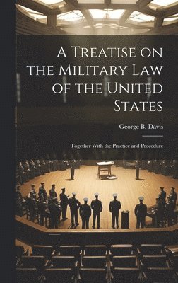 George B Davis - Treatise on the Military Law of the United States, Inbunden