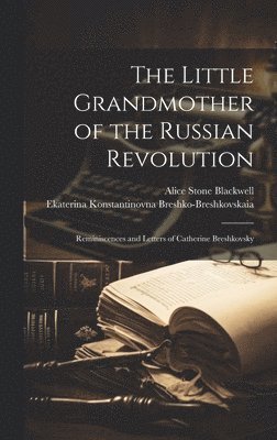 Alice Stone Blackwell, Ekaterina Kons Breshko-Breshkovskaia - Little Grandmother of the Russian Revolution; Reminiscences and Letters of Catherine Breshkovsky, Inbunden