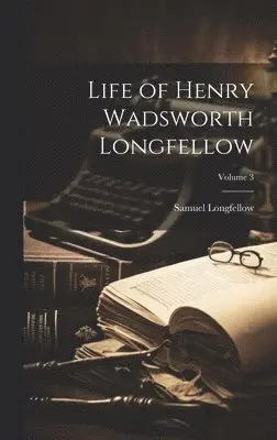 Samuel Longfellow - Life of Henry Wadsworth Longfellow; Volume 3, Inbunden. Tillgänglighet: Lägg i varukorg