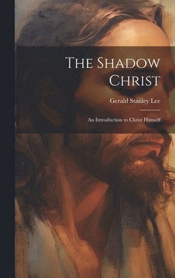 Gerald Stanley Lee - Shadow Christ, Inbunden