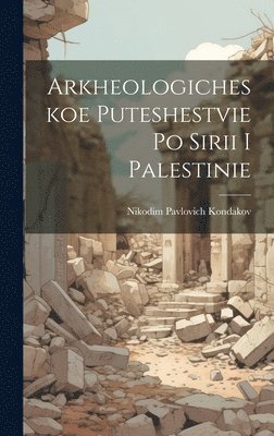 Nikodim Pavlovich Kondakov - Arkheologicheskoe Puteshestvie po Sirii i Palestinie, Inbunden. Tillgänglighet: Lägg i varukorg
