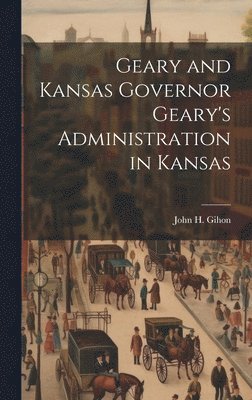 John H Gihon - Geary and Kansas Governor Geary's Administration in Kansas, Inbunden