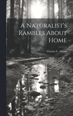 Charles C Abbott - Naturalist's Rambles About Home, Inbunden
