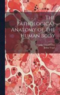 The Pathological Anatomy of The Human Body