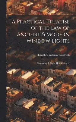 Humphry William Woolrych - Practical Treatise of the law of Ancient & Modern Window Lights, Inbunden. Tillgänglighet: Lägg i varukorg