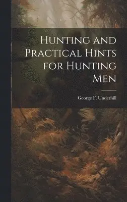 George F Underhill - Hunting and Practical Hints for Hunting Men, Inbunden. Tillgänglighet: Lägg i varukorg