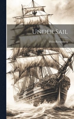 Felix Riesenberg - Under Sail, Inbunden
