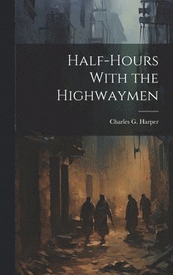 Charles G Harper - Half-Hours With the Highwaymen, Inbunden