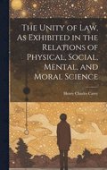 Unity of Law, As Exhibited in the Relations of Physical, Social, Mental, and Moral Science