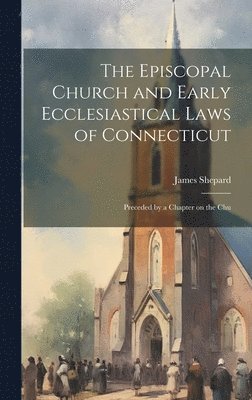 James Shepard - Episcopal Church and Early Ecclesiastical Laws of Connecticut, Inbunden. Tillgänglighet: Lägg i varukorg