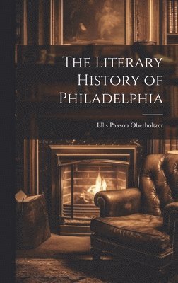 Ellis Paxson Oberholtzer - Literary History of Philadelphia, Inbunden. Tillgänglighet: Lägg i varukorg
