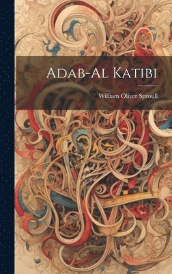 William Oliver Sproull - Adab-Al Katibi, Inbunden. Tillgänglighet: Lägg i varukorg