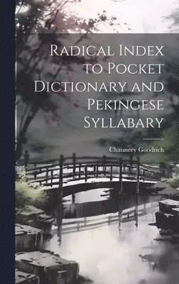 Chauncey Goodrich - Radical Index to Pocket Dictionary and Pekingese Syllabary, Inbunden. Tillgänglighet: Lägg i varukorg