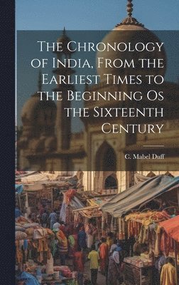 C Mabel Duff - Chronology of India, From the Earliest Times to the Beginning os the Sixteenth Century, Inbunden