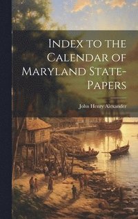 Index to the Calendar of Maryland State-Papers