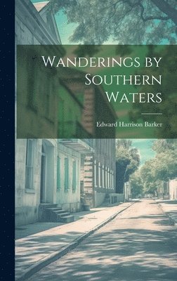 Edward Harrison Barker - Wanderings by Southern Waters, Inbunden
