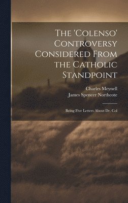 James Spencer Northcote, Charles Meynell - 'Colenso' Controversy Considered From the Catholic Standpoint, Inbunden. Tillgänglighet: Lägg i varukorg