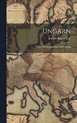 Joseph August Lux - Ungarn; eine Mitteleuropäische Entdeckung, Inbunden. Tillgänglighet: Lägg i varukorg