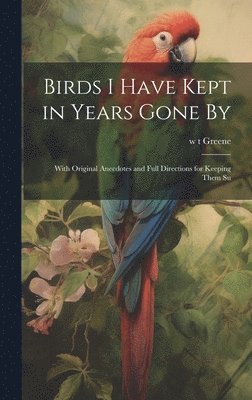 W T Greene - Birds I Have Kept in Years Gone By, Inbunden. Tillgänglighet: Lägg i varukorg