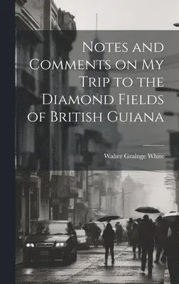 Walter Grainge White - Notes and Comments on my Trip to the Diamond Fields of British Guiana, Inbunden. Tillgänglighet: Lägg i varukorg